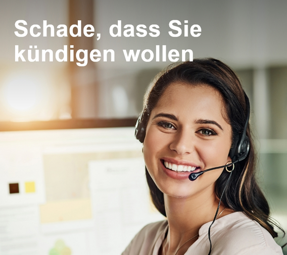 Schade, dass Sie kündigen wollen.